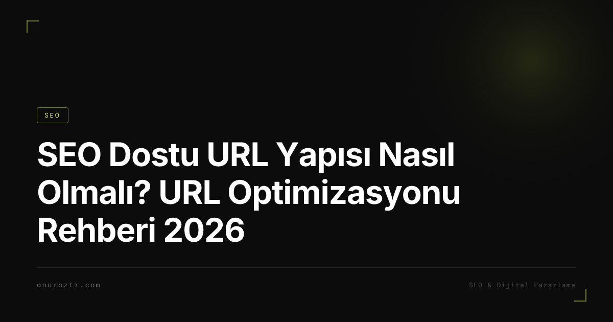 SEO Dostu URL Yapısı Nasıl Olmalı? URL Optimizasyonu Rehberi 2026