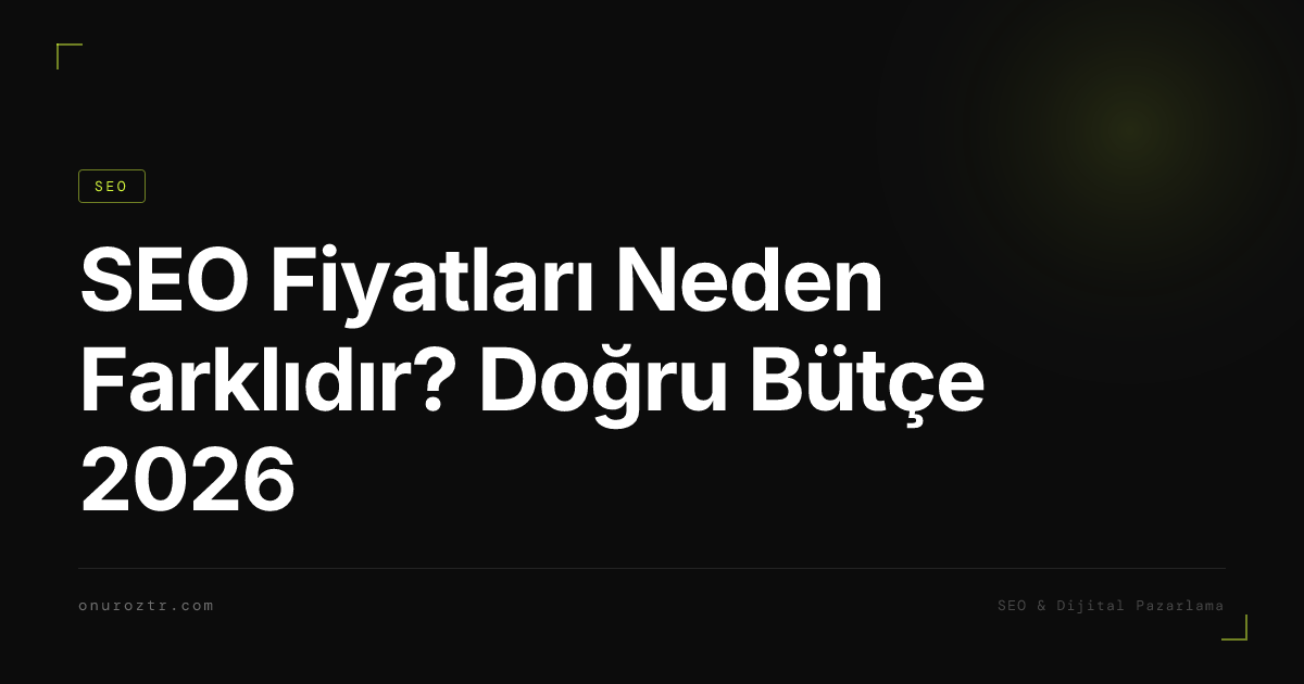 SEO Fiyatları Neden Farklıdır? Doğru Bütçe 2026