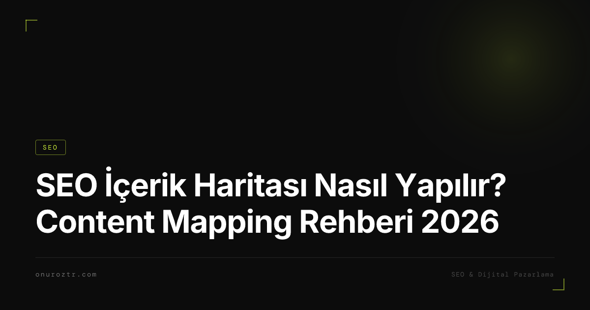 SEO İçerik Haritası Nasıl Yapılır? Content Mapping Rehberi 2026