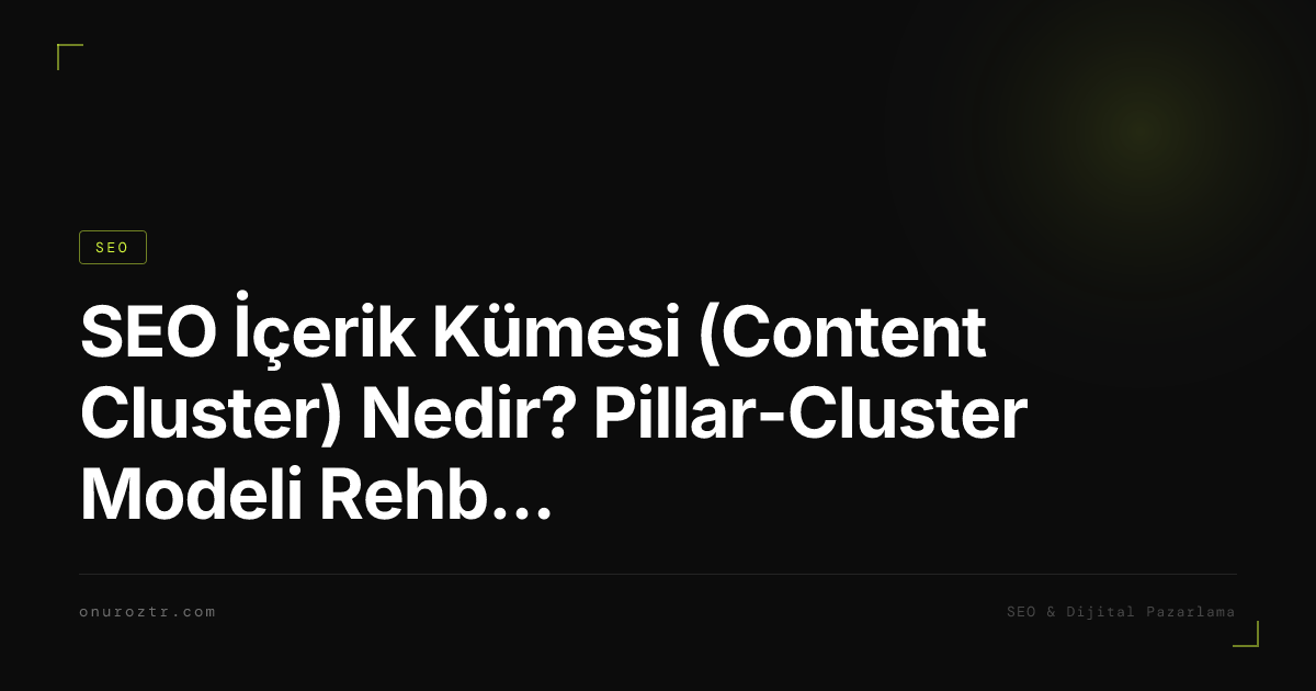SEO İçerik Kümesi (Content Cluster) Nedir? Pillar-Cluster Modeli Rehberi 2026