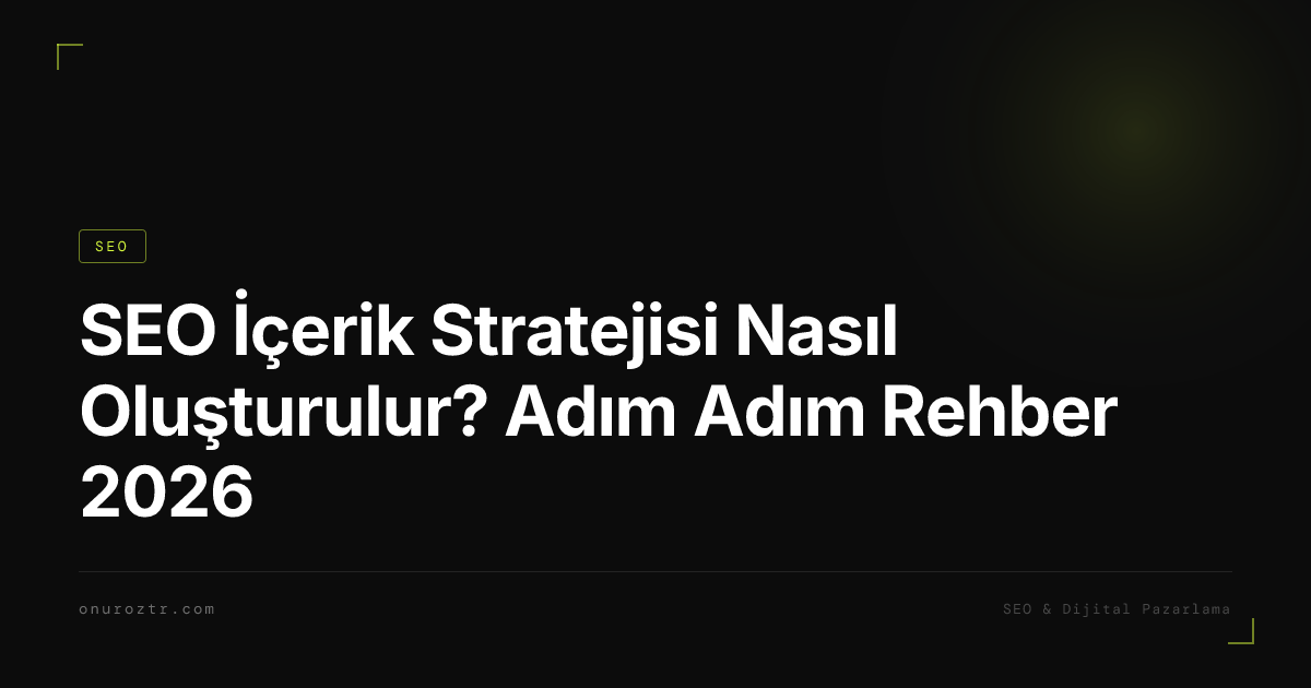 SEO İçerik Stratejisi Nasıl Oluşturulur? Adım Adım Rehber 2026