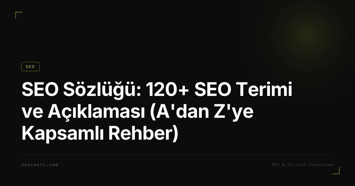 SEO Sözlüğü: 120+ SEO Terimi ve Açıklaması (A'dan Z'ye Kapsamlı Rehber)