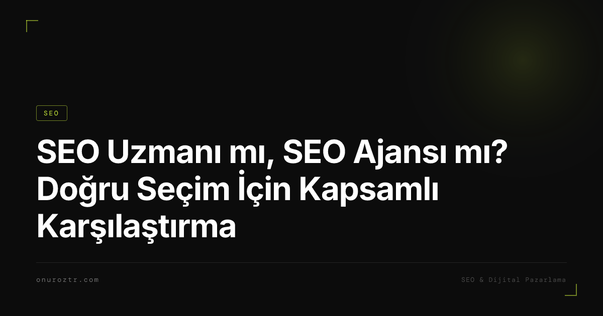 SEO Uzmanı mı, SEO Ajansı mı? Doğru Seçim İçin Kapsamlı Karşılaştırma