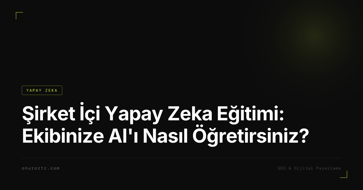 Şirket İçi Yapay Zeka Eğitimi: Ekibinize AI'ı Nasıl Öğretirsiniz?