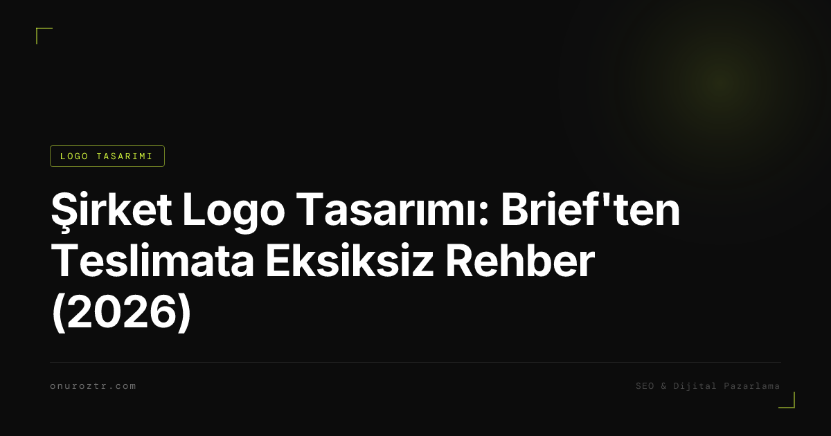 Şirket Logo Tasarımı: Brief'ten Teslimata Eksiksiz Rehber (2026)