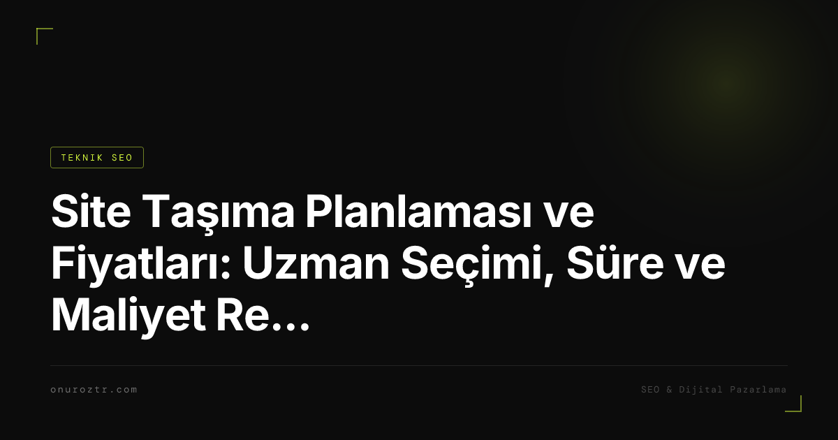 Site Taşıma Planlaması ve Fiyatları: Uzman Seçimi, Süre ve Maliyet Rehberi