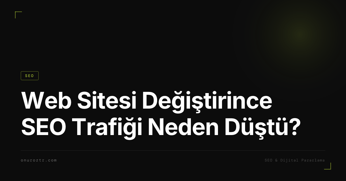 Web Sitesi Değiştirince SEO Trafiği Neden Düştü?