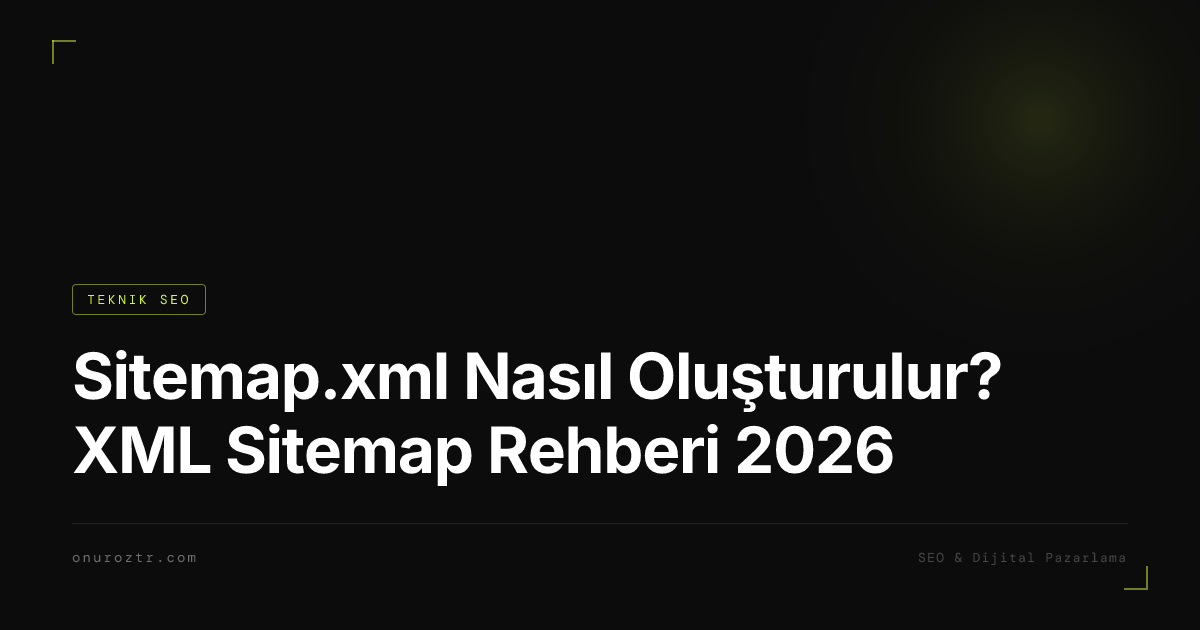 Sitemap.xml Nasıl Oluşturulur? XML Sitemap Rehberi 2026