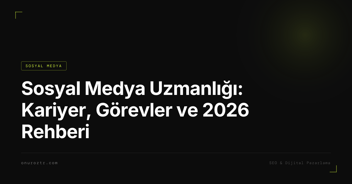 Sosyal Medya Uzmanlığı: Kariyer, Görevler ve 2026 Rehberi