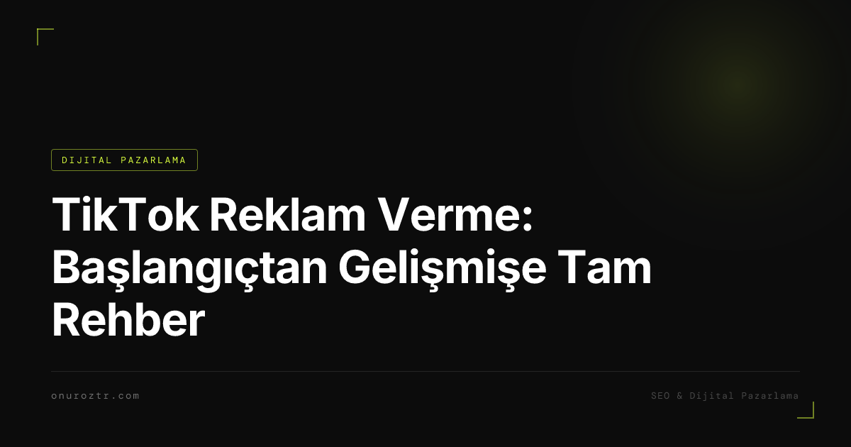 TikTok Reklam Verme: Başlangıçtan Gelişmişe Tam Rehber