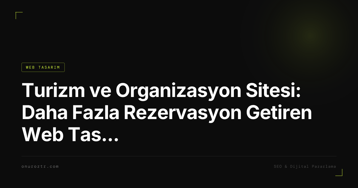 Turizm ve Organizasyon Sitesi: Daha Fazla Rezervasyon Getiren Web Tasarımı 2026