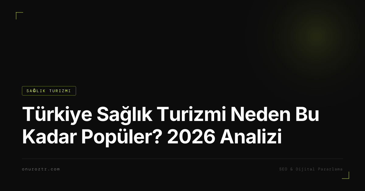 Türkiye Sağlık Turizmi Neden Bu Kadar Popüler? 2026 Analizi