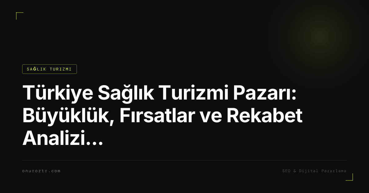 Türkiye Sağlık Turizmi Pazarı: Büyüklük, Fırsatlar ve Rekabet Analizi 2026