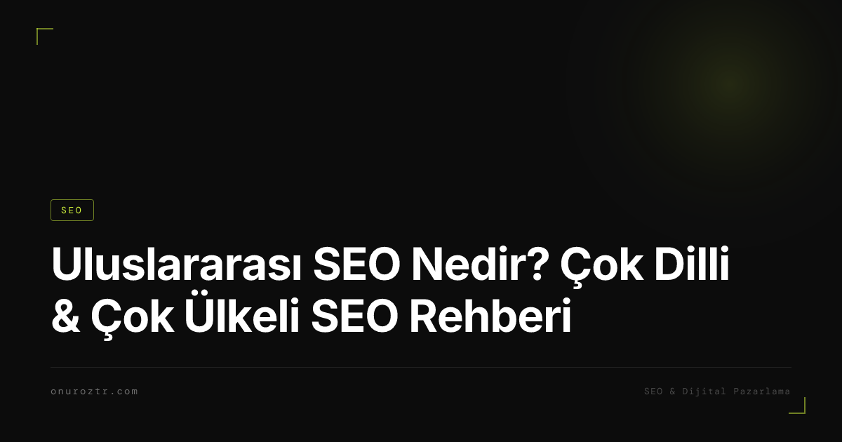 Uluslararası SEO Nedir? Çok Dilli & Çok Ülkeli SEO Rehberi