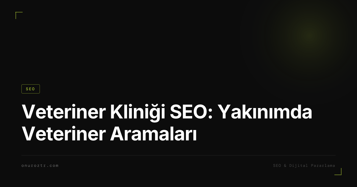 Veteriner Kliniği SEO: Yakınımda Veteriner Aramaları