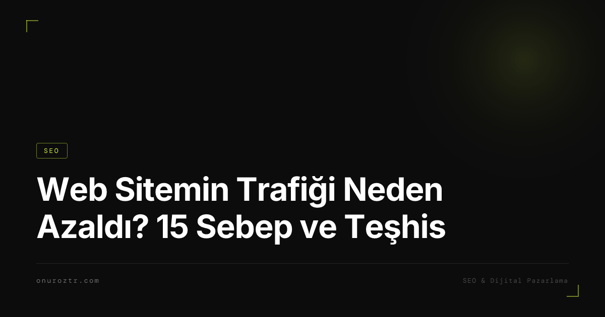 Web Sitemin Trafiği Neden Azaldı? 15 Sebep ve Teşhis