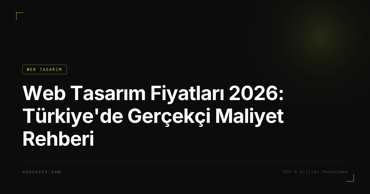 Web Tasarım Fiyatları 2026: Türkiye'de Gerçekçi Maliyet Rehberi