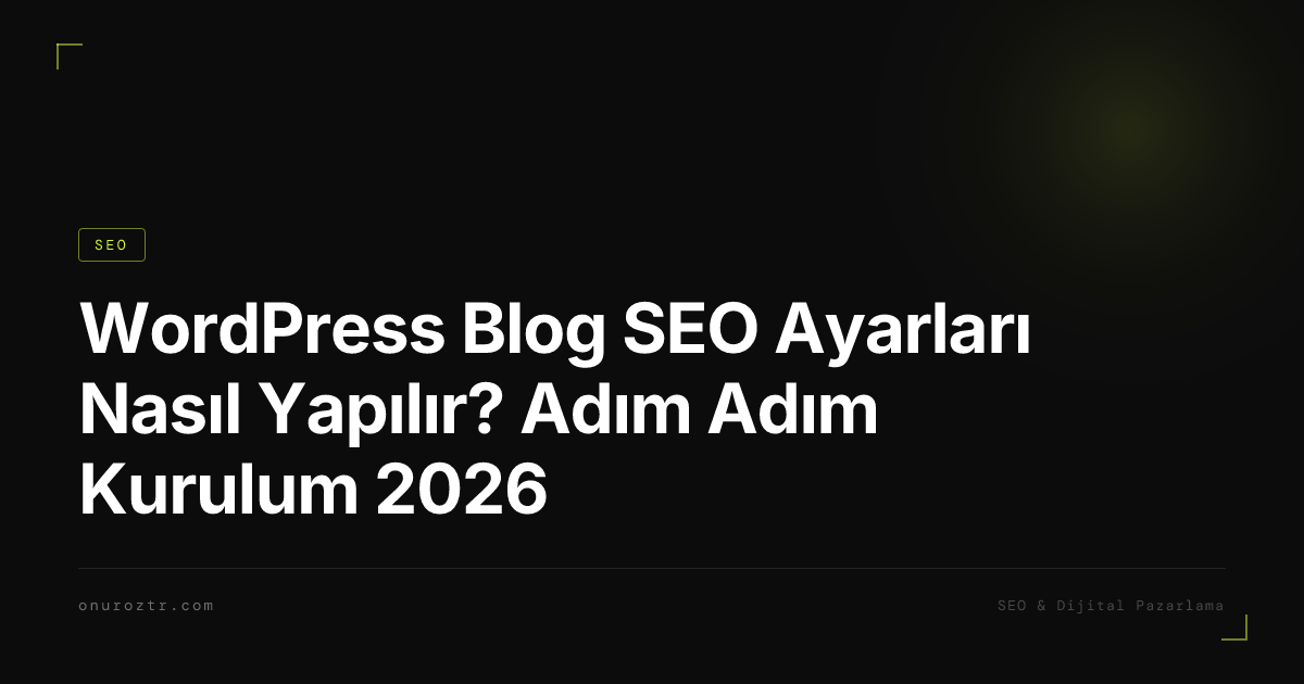 WordPress Blog SEO Ayarları Nasıl Yapılır? Adım Adım Kurulum 2026