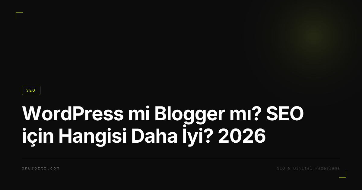 WordPress mi Blogger mı? SEO için Hangisi Daha İyi? 2026