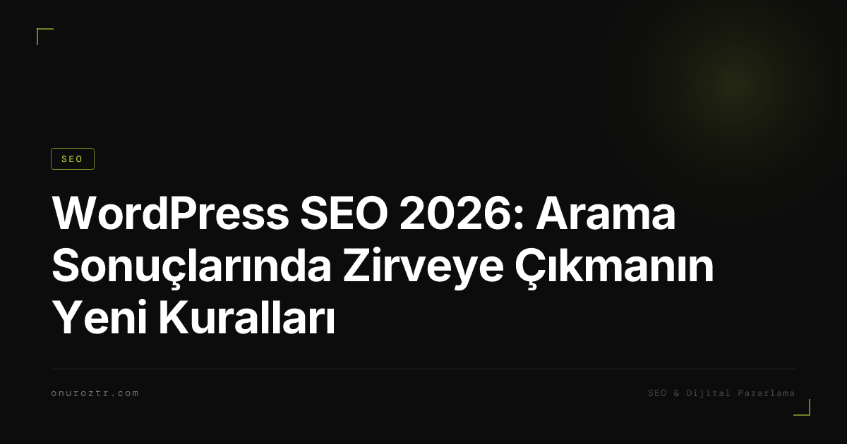 WordPress SEO 2026: Arama Sonuçlarında Zirveye Çıkmanın Yeni Kuralları