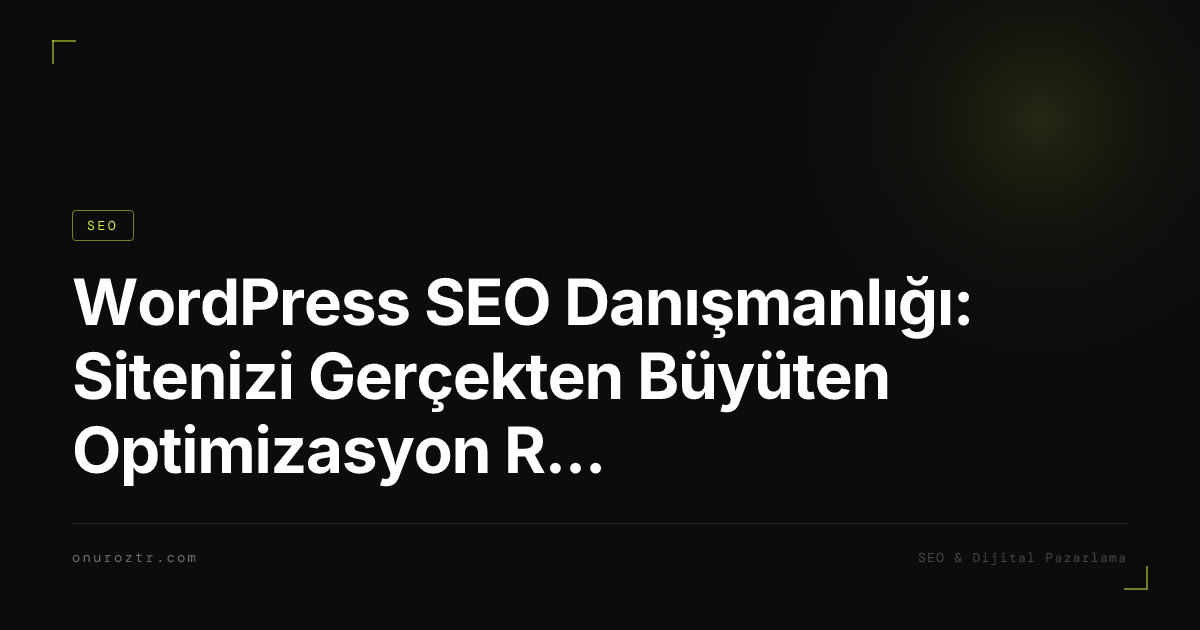 WordPress SEO Danışmanlığı: Sitenizi Gerçekten Büyüten Optimizasyon Rehberi