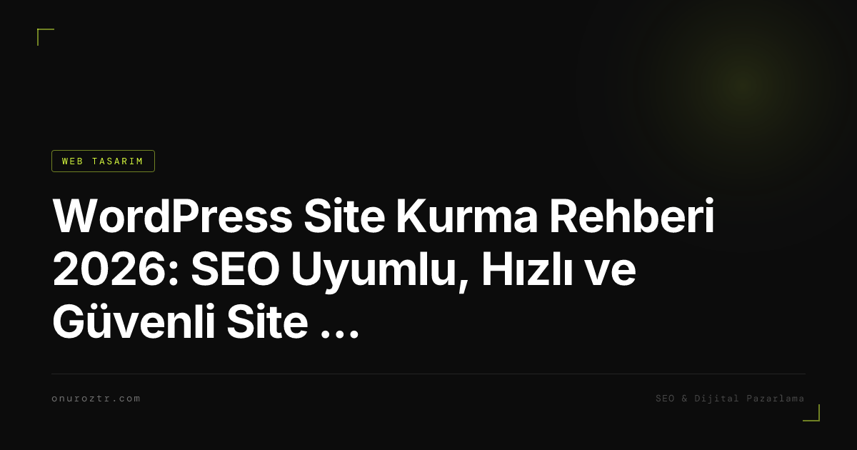 WordPress Site Kurma Rehberi 2026: SEO Uyumlu, Hızlı ve Güvenli Site Nasıl Kurulur?