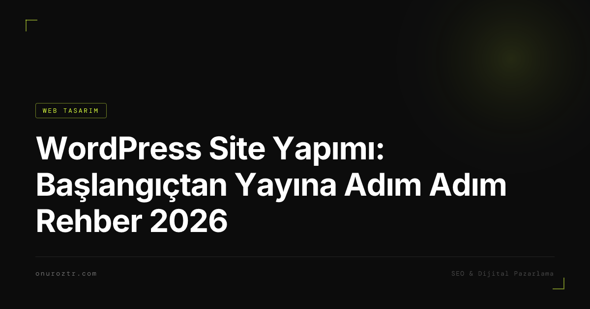 WordPress Site Yapımı: Başlangıçtan Yayına Adım Adım Rehber 2026