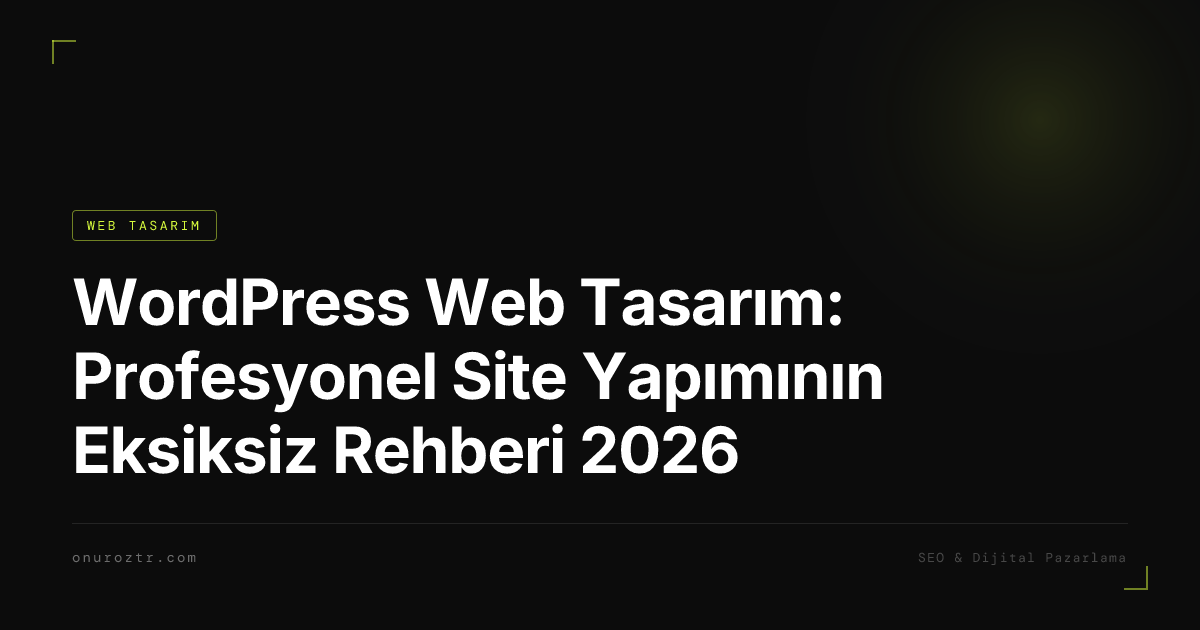 WordPress Web Tasarım: Profesyonel Site Yapımının Eksiksiz Rehberi 2026
