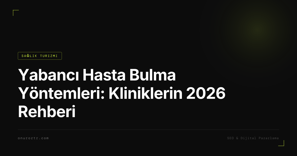 Yabancı Hasta Bulma Yöntemleri: Kliniklerin 2026 Rehberi