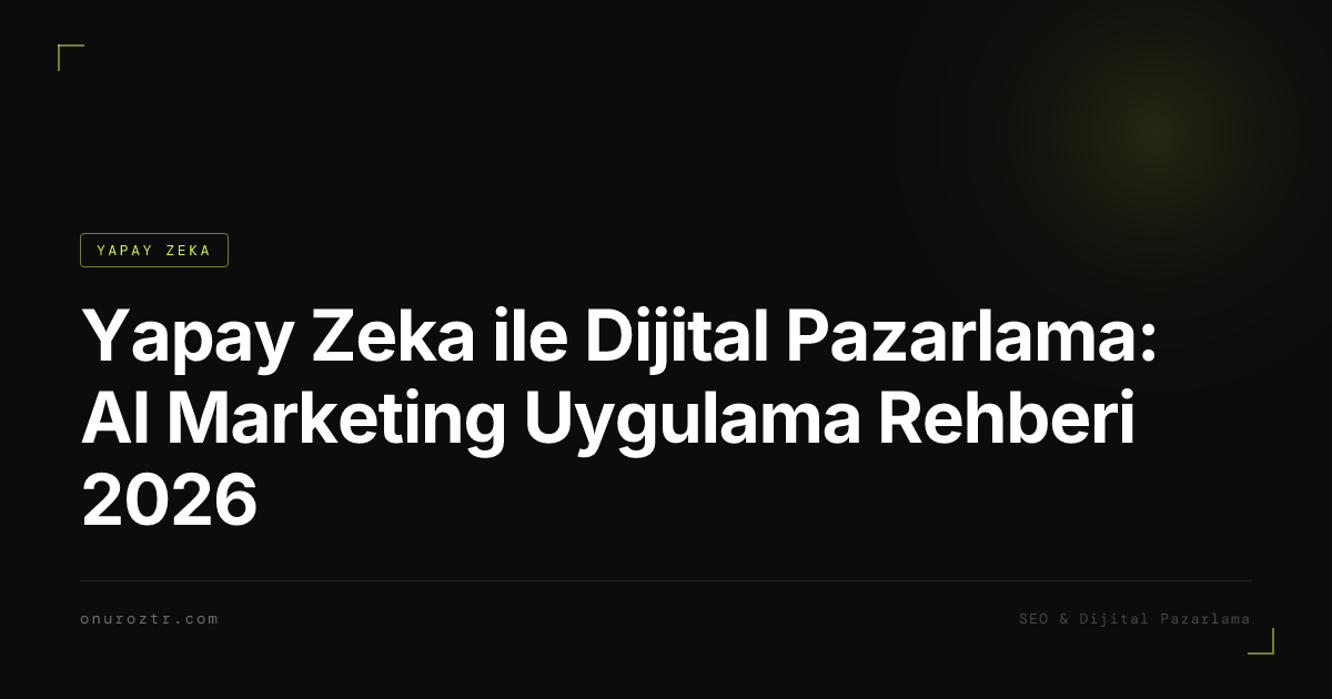 Yapay Zeka ile Dijital Pazarlama: AI Marketing Uygulama Rehberi 2026