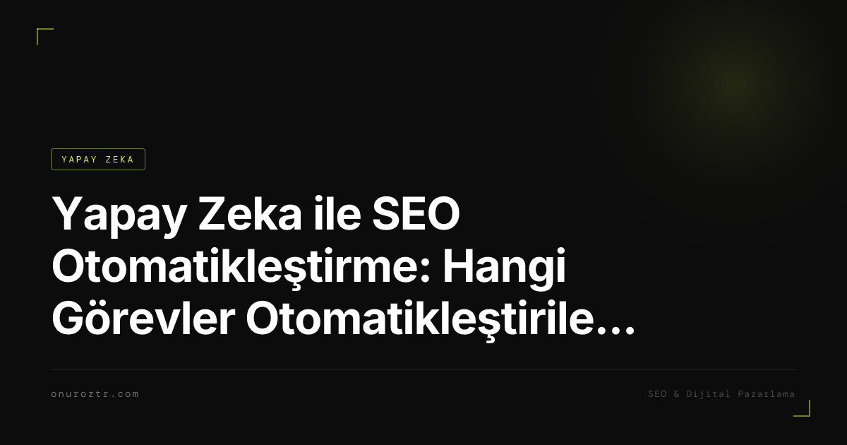 Yapay Zeka ile SEO Otomatikleştirme: Hangi Görevler Otomatikleştirilebilir?