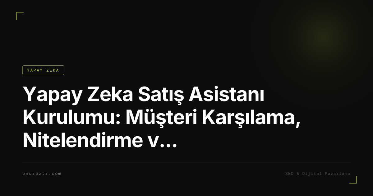 Yapay Zeka Satış Asistanı Kurulumu: Müşteri Karşılama, Nitelendirme ve Çok Dilli Chatbot