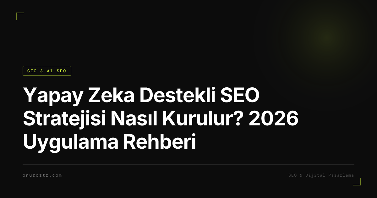 Yapay Zeka Destekli SEO Stratejisi Nasıl Kurulur? 2026 Uygulama Rehberi
