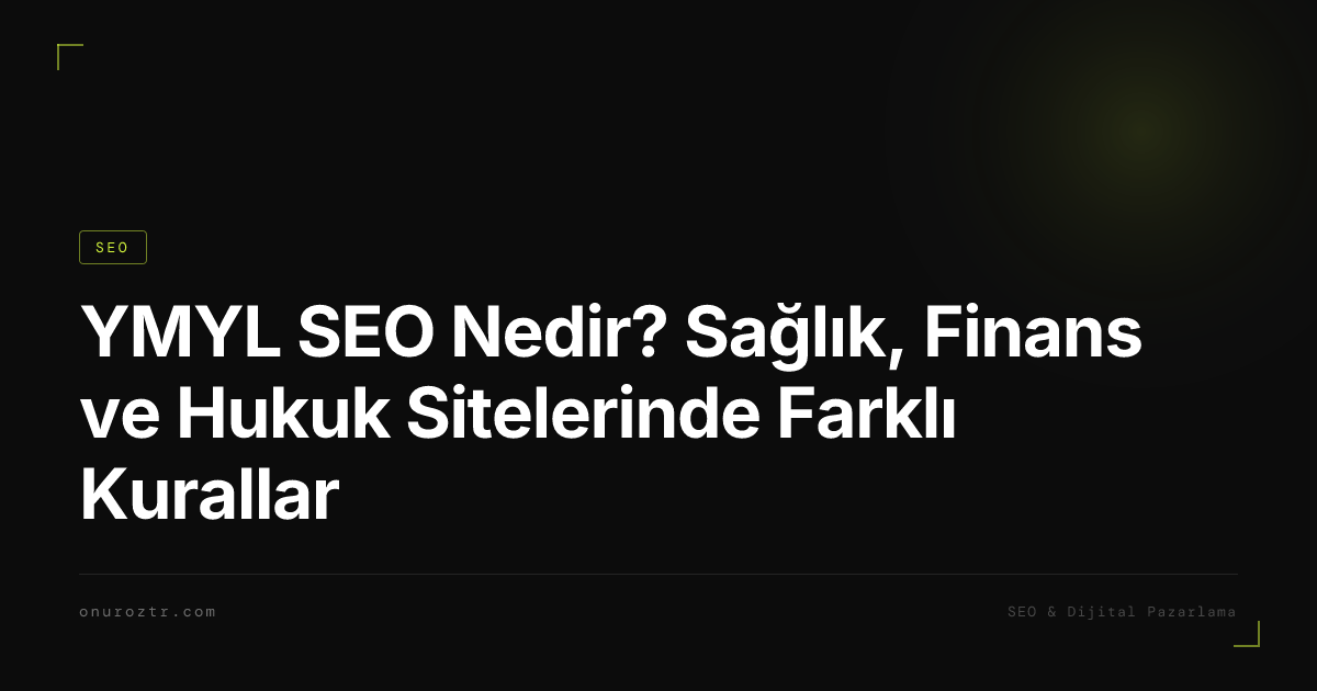YMYL SEO Nedir? Sağlık, Finans ve Hukuk Sitelerinde Farklı Kurallar