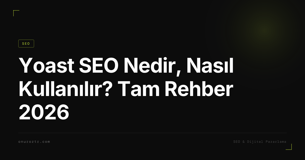 Yoast SEO Nedir, Nasıl Kullanılır? Tam Rehber 2026